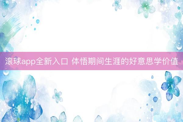 滚球app全新入口 体悟期间生涯的好意思学价值